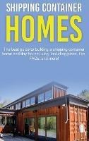 Shipping Container Homes: The best guide to building a shipping container home and tiny house living, including plans, tips, FAQs, and more! - Damon Jones - cover