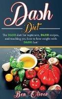Libro in inglese DASH Diet: The Dash diet for beginners, DASH recipes, and teaching you how to lose weight with DASH fast!  - Ben Oliver