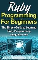 Ruby Programming For Beginners: The Simple Guide to Learning Ruby Programming Language Fast! - Tim Warren - cover