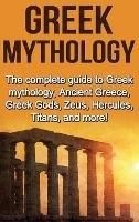Greek Mythology: The complete guide to Greek Mythology, Ancient Greece, Greek Gods, Zeus, Hercules, Titans, and more! - Nick Plesiotis - cover