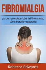 Fibromialgia: !La guia completa sobre la Fibromialgia, como tratarla y superarla!