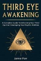 Third Eye Awakening: A Complete Guide to Awakening Your Third Eye and Developing Your Psychic Abilities - Jamie Parr - cover