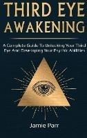 Third Eye Awakening: A Complete Guide to Awakening Your Third Eye and Developing Your Psychic Abilities - Jamie Parr - cover