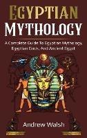 Egyptian Mythology: A Comprehensive Guide to Ancient Egypt