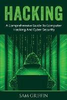 Hacking: A Comprehensive Guide to Computer Hacking and Cybersecurity - Sam Griffin - cover
