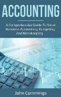 Accounting: A Comprehensive Guide to Small Business Accounting, Budgeting, and Bookkeeping - John Cummings - cover