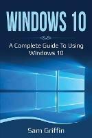 Windows 10: A Complete Guide to Using Windows 10 - Sam Griffin - cover
