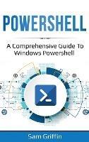PowerShell: A Comprehensive Guide to Windows PowerShell - Sam Griffin - cover