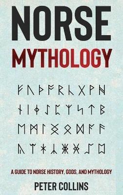 Norse Mythology: A Guide to Norse History, Gods and Mythology - Peter Collins - cover