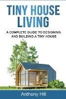 Libro in inglese Tiny House Living: A Complete Guide to Designing and Building a Tiny House  - Anthony Hill