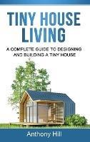 Libro in inglese Tiny House Living: A Complete Guide to Designing and Building a Tiny House  - Anthony Hill