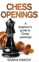 Chess Openings: A Beginner's Guide to Chess Openings - Sasha Ivanov - cover