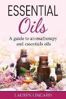 Essential Oils: A guide to aromatherapy and essential oils - Lauren Lingard - cover