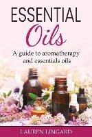 Essential Oils: A guide to aromatherapy and essential oils