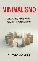 Minimalismo: Una guía para mejorar tu vida con el minimalismo - Anthony Hill - cover