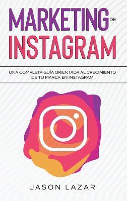 Marketing de Instagram: Una completa guía orientada al crecimiento de tu marca en Instagram - Jason Lazar - cover