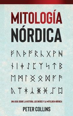 Mitología Nórdica: Una guía sobre la historia, los dioses y la mitología nórdica - Peter Collins - cover