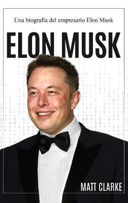 Elon Musk: Una biografía del empresario Elon Musk - Matt Clarke - cover