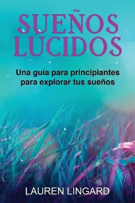 Suenos Lucidos: Una guia para principiantes para explorar tus suenos - Lauren Lingard - cover