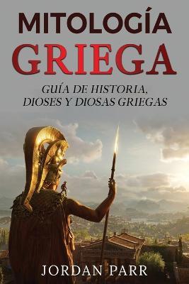 Mitologia griega: Guia de historia, dioses y diosas griegas - Jordan Parr - cover