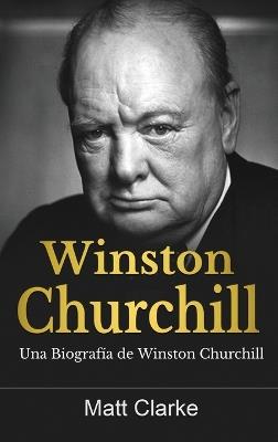 Winston Churchill: Una Biografía de Winston Churchill - Matt Clarke - cover