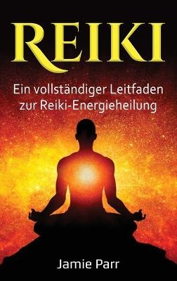 Reiki: Ein vollständiger Leitfaden zur Reiki-Energieheilung - Jamie Parr - cover
