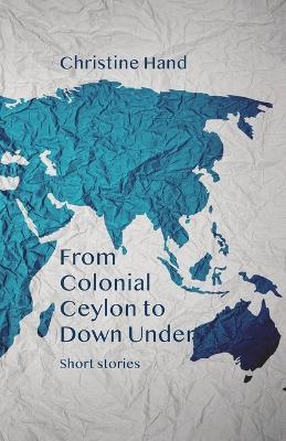 From Colonial Ceylon to Down Under - Christine Hand - cover