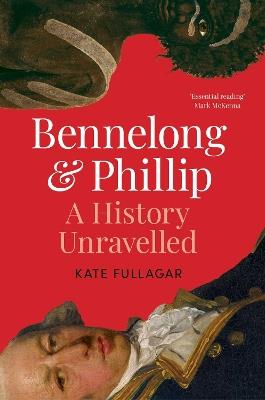 Bennelong and Phillip: A History Unravelled - Kate Fullagar - cover