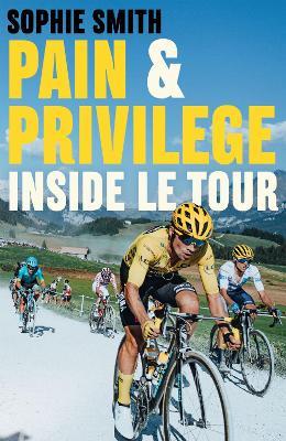 Pain and Privilege: Inside Le Tour - Sophie Smith - cover
