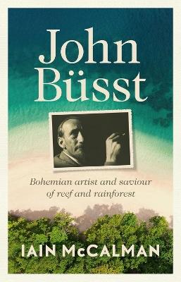 John Bsst: Bohemian artist and saviour of reef and rainforest - Iain McCalman - cover