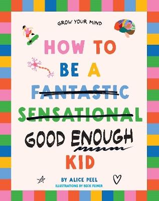 How to Be a (fantastic Sensational) Good Enough Kid - Alice Peel - cover
