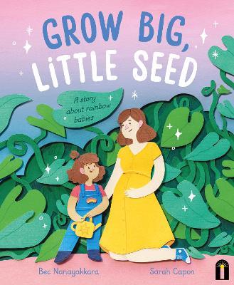 Grow Big, Little Seed: A story about rainbow babies - Bec Nanayakkara - cover