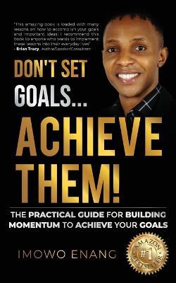 Don't Set Goals...Achieve them! - Imowo Enang - cover