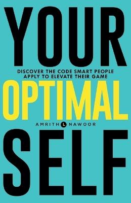 Your Optimal Self: Discover the code smart people apply to elevate their game - Amrith L Nawoor - cover