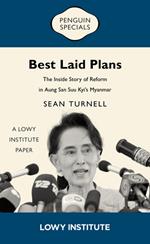 Best Laid Plans: A Lowy Institute Paper: Penguin Special: The Inside Story of Reform in Aung San Suu Kyi’s Myanmar