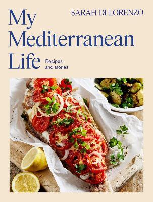 My Mediterranean Life: Recipes and stories - Sarah Di Lorenzo - cover