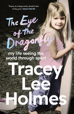 The Eye of the Dragonfly: My Life Seeing the World Through Sport - Tracey Lee Holmes - cover