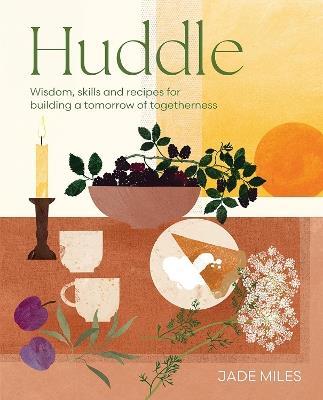 Huddle: Wisdom, skills and recipes for building a tomorrow of togetherness - Jade Miles - cover
