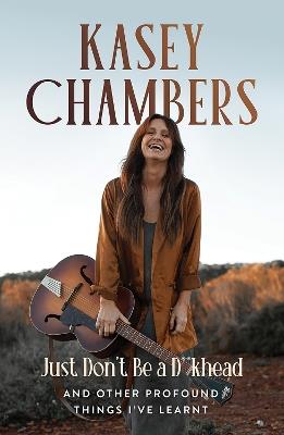 Kasey Chambers Just Don't Be a D**khead: And Other Profound Things I've Learnt - Kasey Chambers - cover