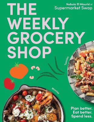 The Weekly Grocery Shop: Plan better. Eat better. Spend Less. - Nabula El Mourid - cover