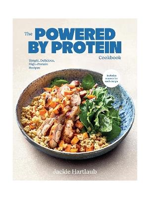 The Powered by Protein Cookbook: Simple, Delicious, High Protein Recipes - Jackie Hartlaub - cover