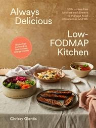 Always Delicious Low-FODMAP Kitchen: 100+ stress-free lunches and dinners to manage food intolerances and IBS