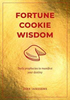 Fortune Cookie Wisdom: Daily prophecies to manifest your destiny - Dirk Janssens - cover