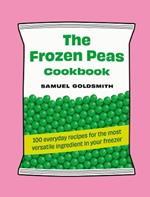 The Frozen Peas Cookbook: 100 everyday recipes for the most versatile ingredient in your freezer