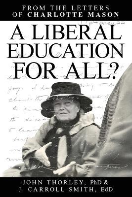 A Liberal Education for All - John Thorley,J Carroll Smith,Charlotte Mason - cover