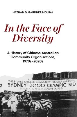 In the Face of Diversity: A history of Chinese Australian community organisations 1970s–2020s - Nathan D. Gardner Molina - cover