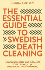 The Essential Guide to Swedish Death Cleaning: How to Declutter and Organize Your Life With the Swedish Art of D?st?dning