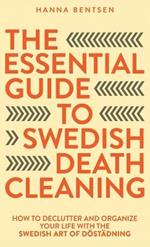 The Essential Guide to Swedish Death Cleaning: How to Declutter and Organize Your Life With the Swedish Art of D?st?dning