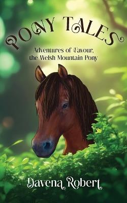 Pony Tales: Adventures of Favour, the Welsh Mountain Pony - Davena M Robert - cover