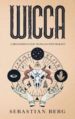 Wicca: A Beginner's Guide to Pagan Witchcraft